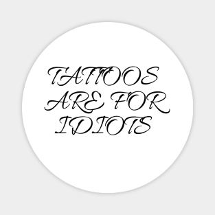 tattoos are for idiots Magnet